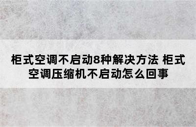 柜式空调不启动8种解决方法 柜式空调压缩机不启动怎么回事